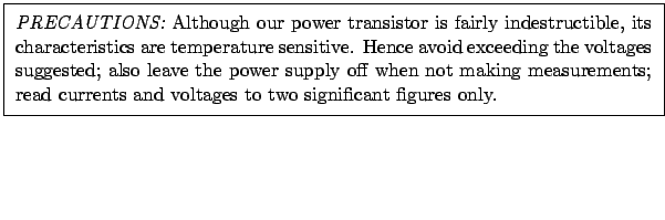 \framebox[5.2in]{\parbox[b]{5in}{\smallskip {\em PRECAUTIONS:}
Although our pow...
... read currents and voltages to two significant figures only.
\smallskip \par
}}