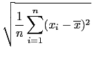 $\displaystyle \sqrt{{\frac{1}{n}\sum_{i=1}^{n}(x_{i}-\overline{x})^{2}}}$