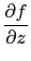 $\displaystyle {\frac{{\partial{f}}}{{\partial{z}}}}$
