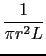 $\displaystyle {\frac{{1}}{{\pi r^2L}}}$